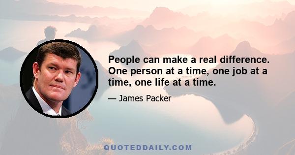 People can make a real difference. One person at a time, one job at a time, one life at a time.