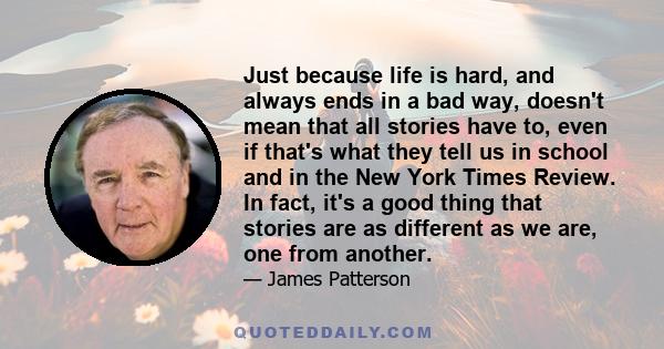 Just because life is hard, and always ends in a bad way, doesn't mean that all stories have to, even if that's what they tell us in school and in the New York Times Review. In fact, it's a good thing that stories are as 