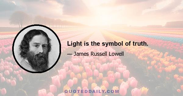 Light is the symbol of truth.