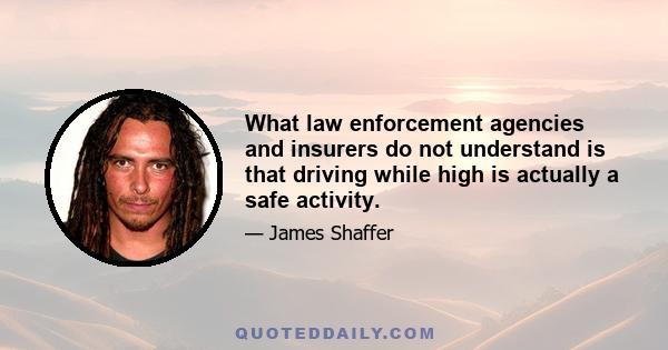 What law enforcement agencies and insurers do not understand is that driving while high is actually a safe activity.