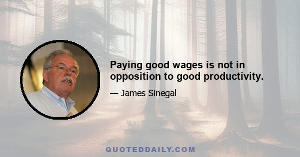 Paying good wages is not in opposition to good productivity.