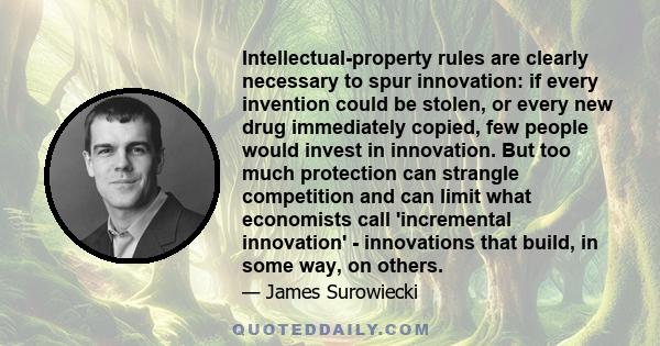 Intellectual-property rules are clearly necessary to spur innovation: if every invention could be stolen, or every new drug immediately copied, few people would invest in innovation. But too much protection can strangle 