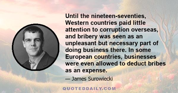 Until the nineteen-seventies, Western countries paid little attention to corruption overseas, and bribery was seen as an unpleasant but necessary part of doing business there. In some European countries, businesses were 