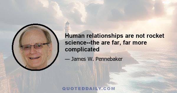 Human relationships are not rocket science--the are far, far more complicated