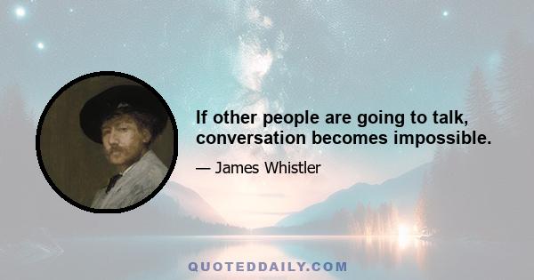 If other people are going to talk, conversation becomes impossible.