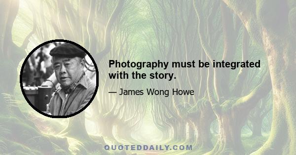 Photography must be integrated with the story.