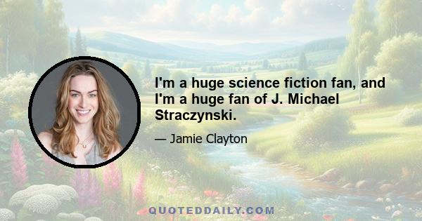 I'm a huge science fiction fan, and I'm a huge fan of J. Michael Straczynski.