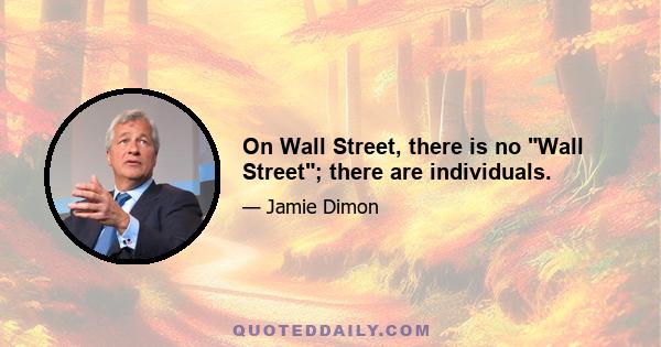 On Wall Street, there is no Wall Street; there are individuals.