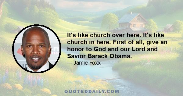 It's like church over here. It's like church in here. First of all, give an honor to God and our Lord and Savior Barack Obama.