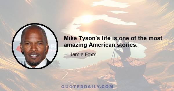 Mike Tyson's life is one of the most amazing American stories.