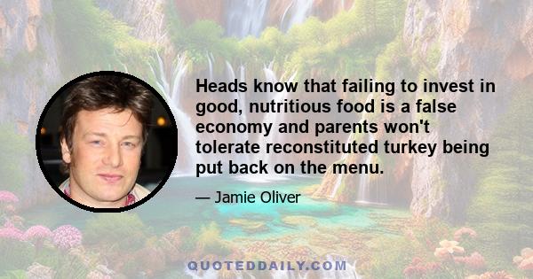 Heads know that failing to invest in good, nutritious food is a false economy and parents won't tolerate reconstituted turkey being put back on the menu.