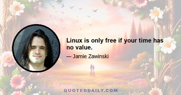 Linux is only free if your time has no value.