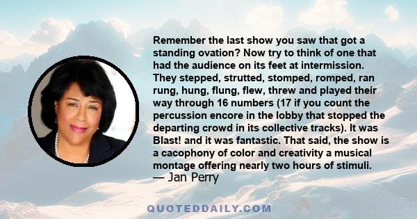 Remember the last show you saw that got a standing ovation? Now try to think of one that had the audience on its feet at intermission. They stepped, strutted, stomped, romped, ran rung, hung, flung, flew, threw and