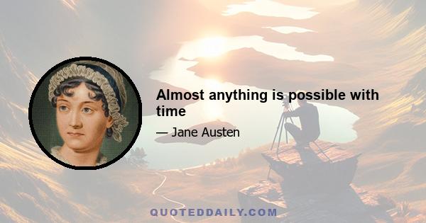 Almost anything is possible with time