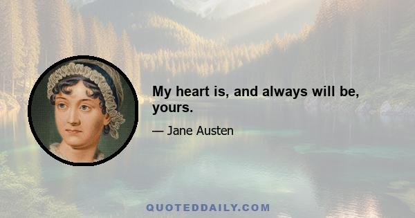 My heart is, and always will be, yours.