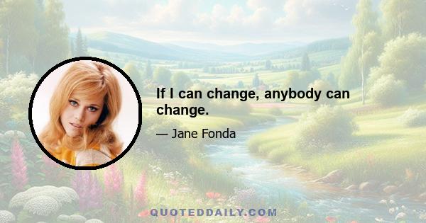 If I can change, anybody can change.