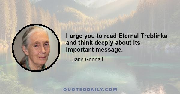 I urge you to read Eternal Treblinka and think deeply about its important message.