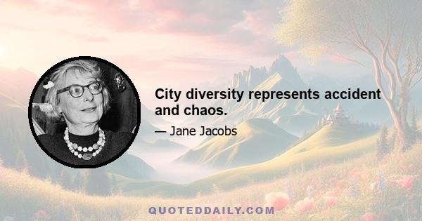 City diversity represents accident and chaos.