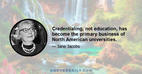 Credentialing, not education, has become the primary business of North American universities.