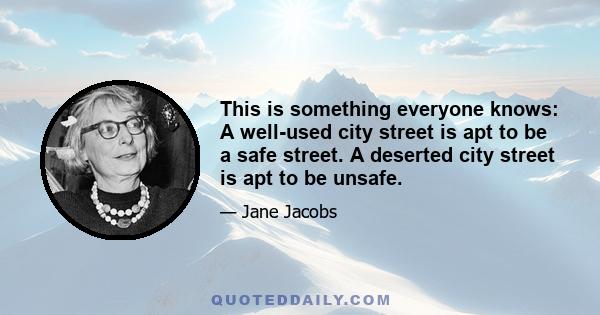 This is something everyone knows: A well-used city street is apt to be a safe street. A deserted city street is apt to be unsafe.