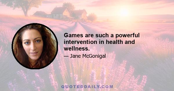 Games are such a powerful intervention in health and wellness.