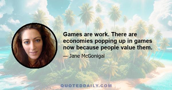 Games are work. There are economies popping up in games now because people value them.