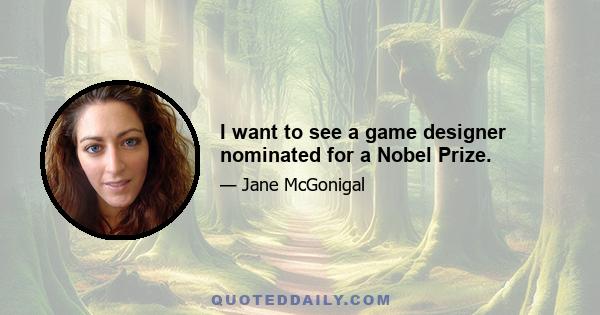 I want to see a game designer nominated for a Nobel Prize.