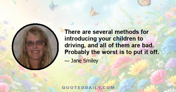 There are several methods for introducing your children to driving, and all of them are bad. Probably the worst is to put it off.