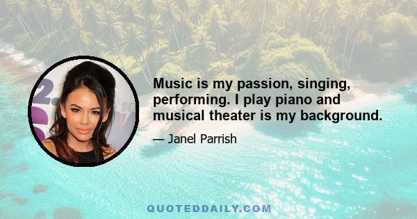 Music is my passion, singing, performing. I play piano and musical theater is my background.