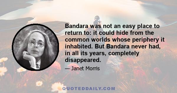 Bandara was not an easy place to return to: it could hide from the common worlds whose periphery it inhabited. But Bandara never had, in all its years, completely disappeared.