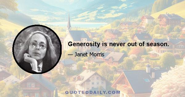 Generosity is never out of season.