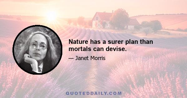 Nature has a surer plan than mortals can devise.