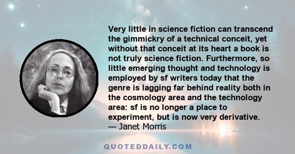 Very little in science fiction can transcend the gimmickry of a technical conceit, yet without that conceit at its heart a book is not truly science fiction. Furthermore, so little emerging thought and technology is