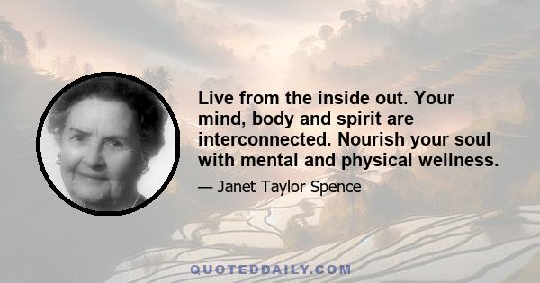 Live from the inside out. Your mind, body and spirit are interconnected. Nourish your soul with mental and physical wellness.