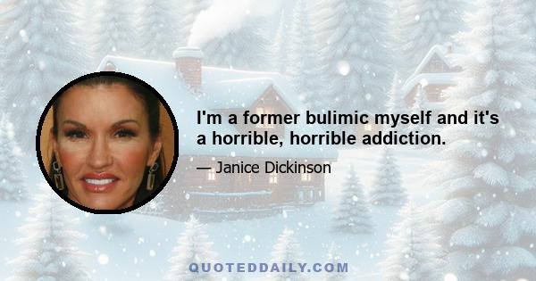 I'm a former bulimic myself and it's a horrible, horrible addiction.