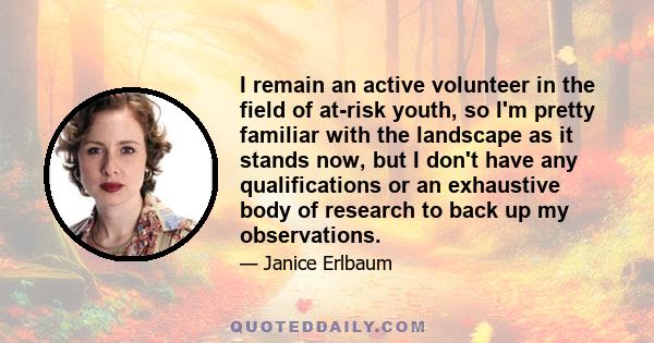 I remain an active volunteer in the field of at-risk youth, so I'm pretty familiar with the landscape as it stands now, but I don't have any qualifications or an exhaustive body of research to back up my observations.