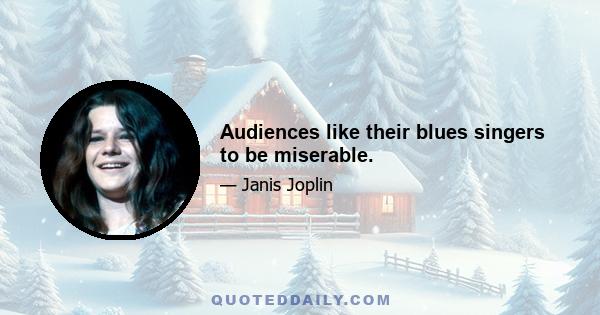 Audiences like their blues singers to be miserable.