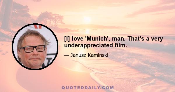 [I] love 'Munich', man. That's a very underappreciated film.