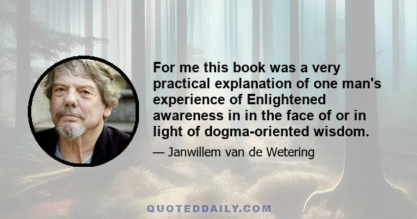 For me this book was a very practical explanation of one man's experience of Enlightened awareness in in the face of or in light of dogma-oriented wisdom.