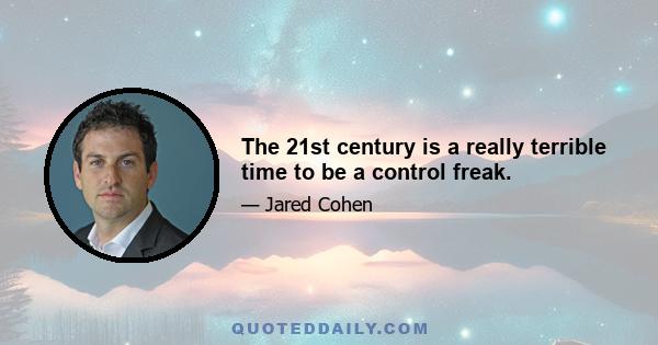 The 21st century is a really terrible time to be a control freak.