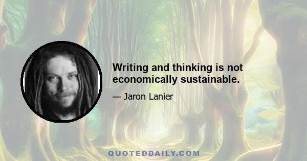 Writing and thinking is not economically sustainable.