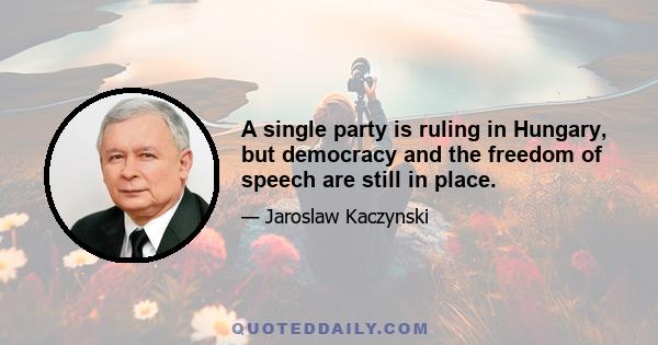 A single party is ruling in Hungary, but democracy and the freedom of speech are still in place.