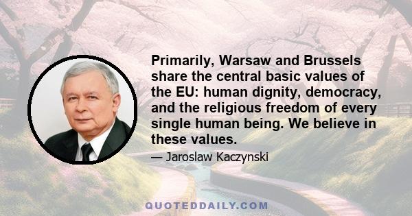 Primarily, Warsaw and Brussels share the central basic values of the EU: human dignity, democracy, and the religious freedom of every single human being. We believe in these values.