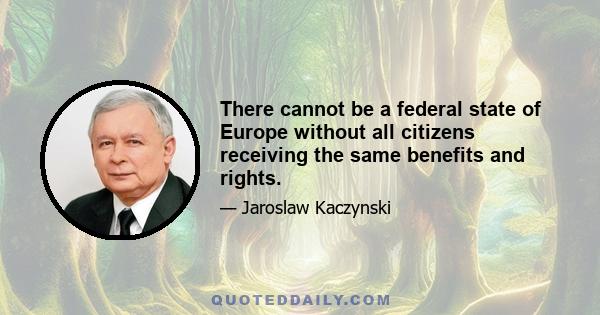 There cannot be a federal state of Europe without all citizens receiving the same benefits and rights.