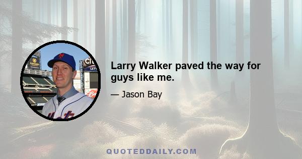 Larry Walker paved the way for guys like me.