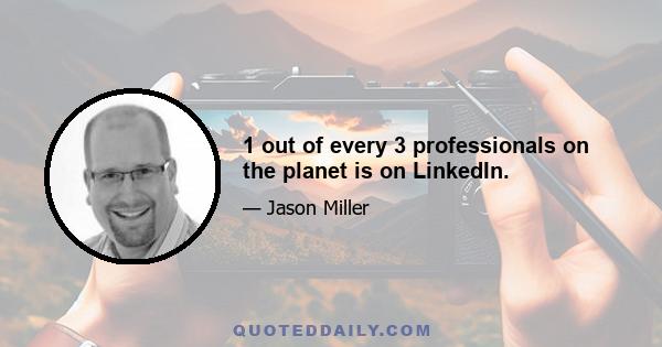 1 out of every 3 professionals on the planet is on LinkedIn.