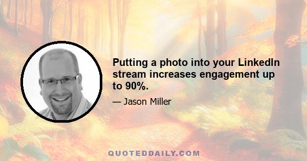 Putting a photo into your LinkedIn stream increases engagement up to 90%.