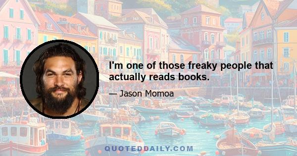 I'm one of those freaky people that actually reads books.