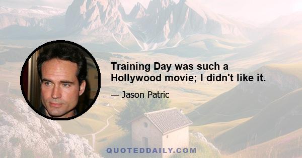 Training Day was such a Hollywood movie; I didn't like it.