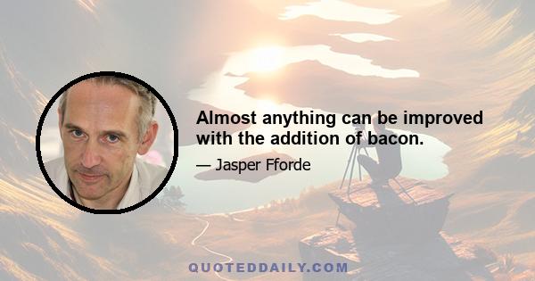 Almost anything can be improved with the addition of bacon.
